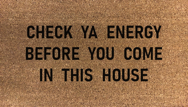 Check Ya Energy Before You Come In This House Doormat